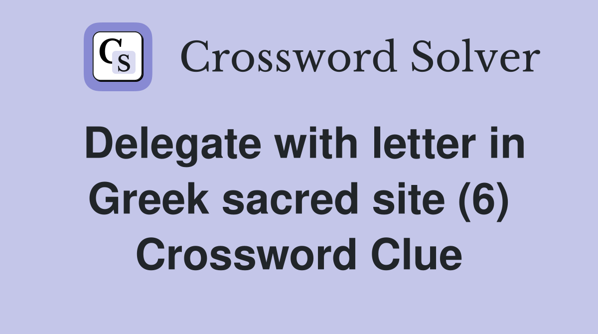 Delegate with letter in Greek sacred site (6) Crossword Clue Answers